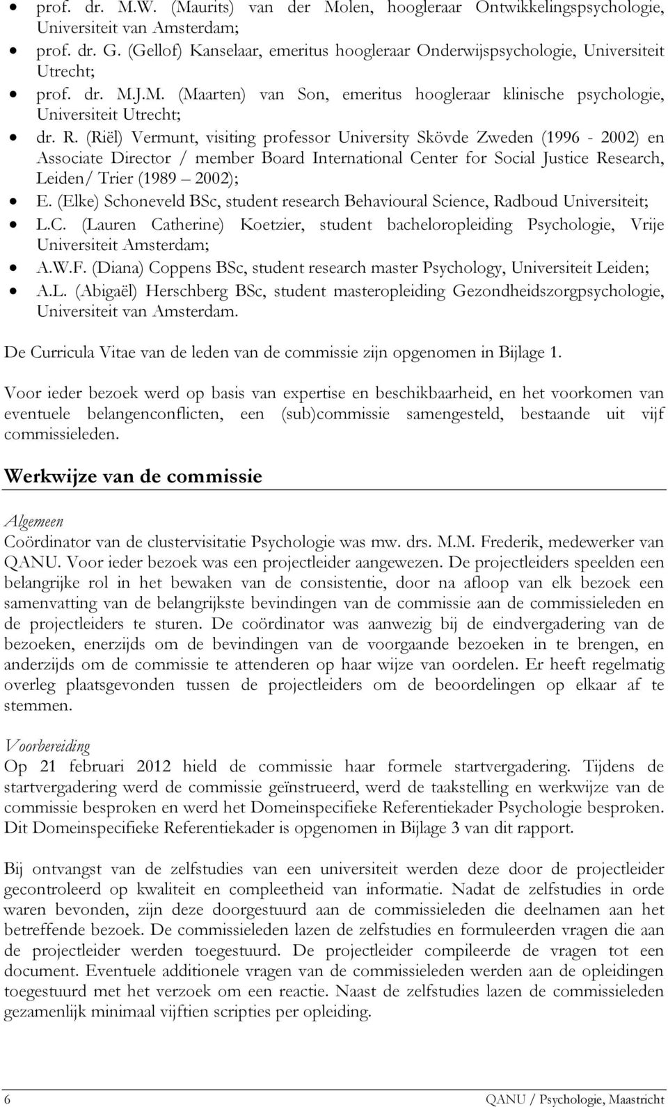 (Riël) Vermunt, visiting professor University Skövde Zweden (1996-2002) en Associate Director / member Board International Center for Social Justice Research, Leiden/ Trier (1989 2002); E.