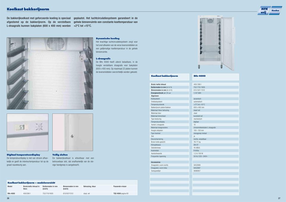 Dynamische koeling Het krachtige luchtcirculatiesysteem zorgt voor het snel afkoelen van de verse levensmiddelen en een gelijkmatige koeltemperatuur in de gehele binnenruimte.
