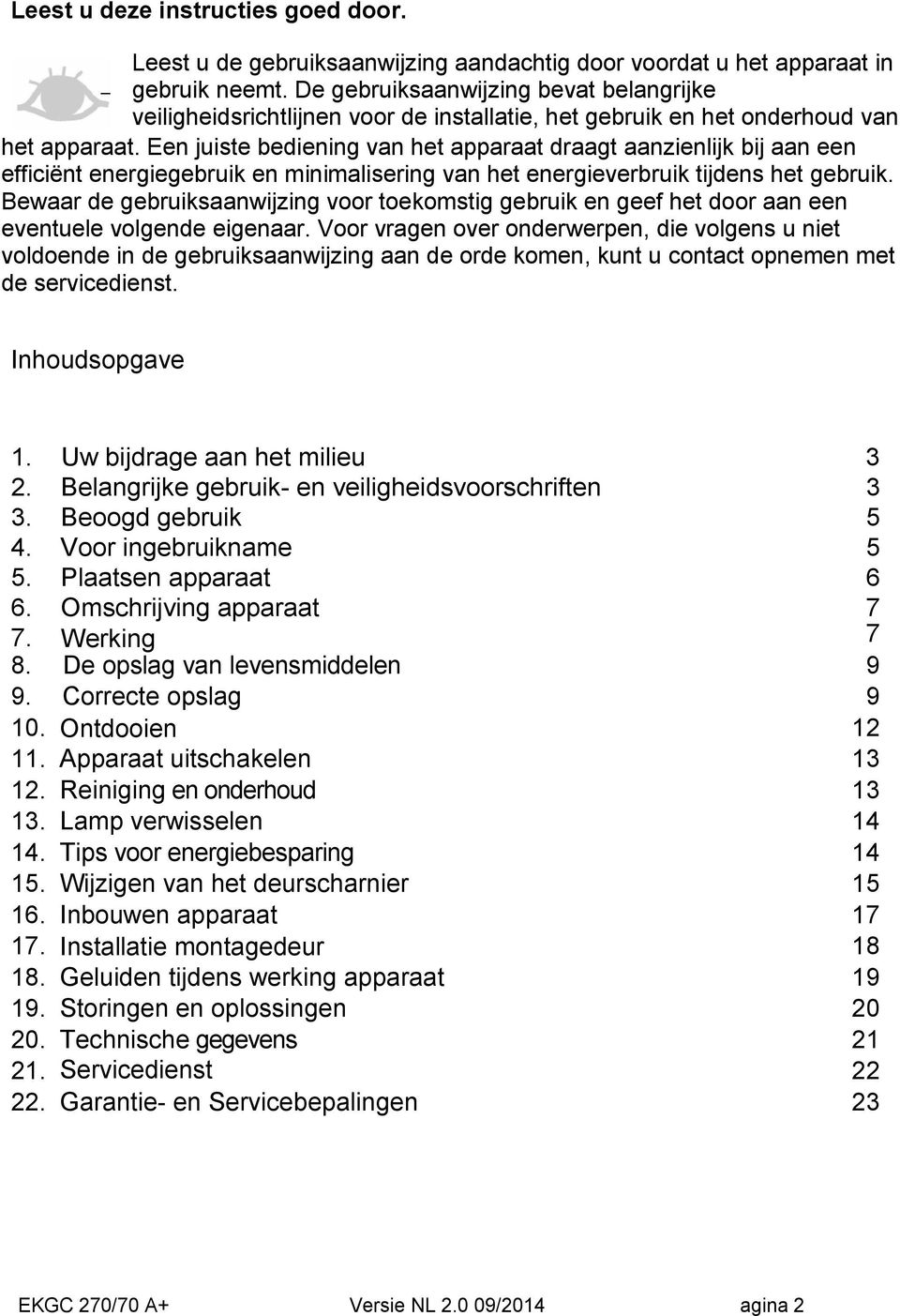 Een juiste bediening van het apparaat draagt aanzienlijk bij aan een efficiënt energiegebruik en minimalisering van het energieverbruik tijdens het gebruik.