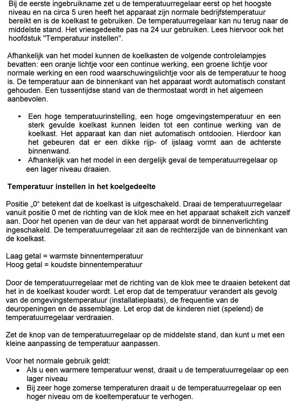 Afhankelijk van het model kunnen de koelkasten de volgende controlelampjes bevatten: een oranje lichtje voor een continue werking, een groene lichtje voor normale werking en een rood