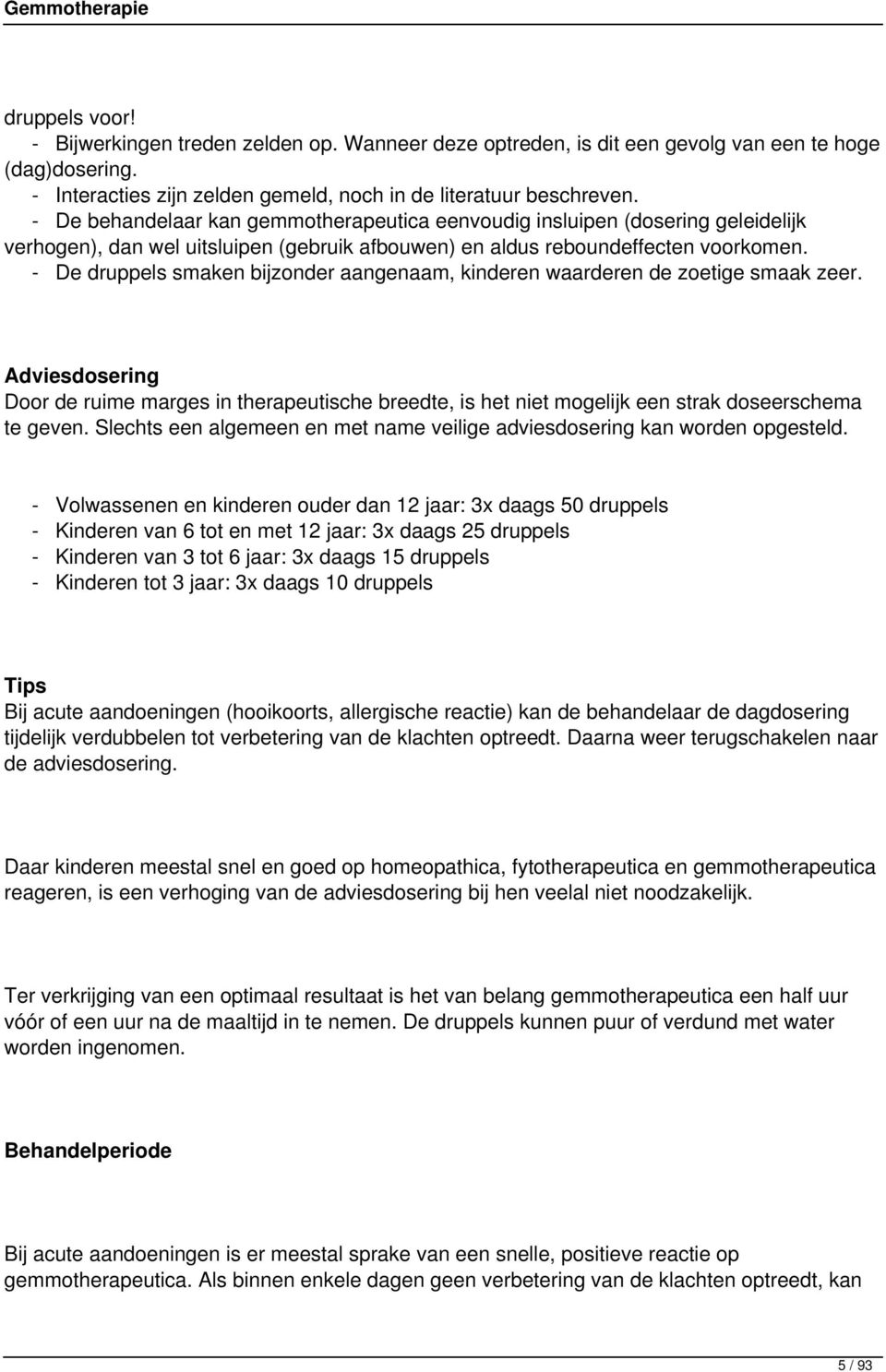 - De druppels smaken bijzonder aangenaam, kinderen waarderen de zoetige smaak zeer. Adviesdosering Door de ruime marges in therapeutische breedte, is het niet mogelijk een strak doseerschema te geven.