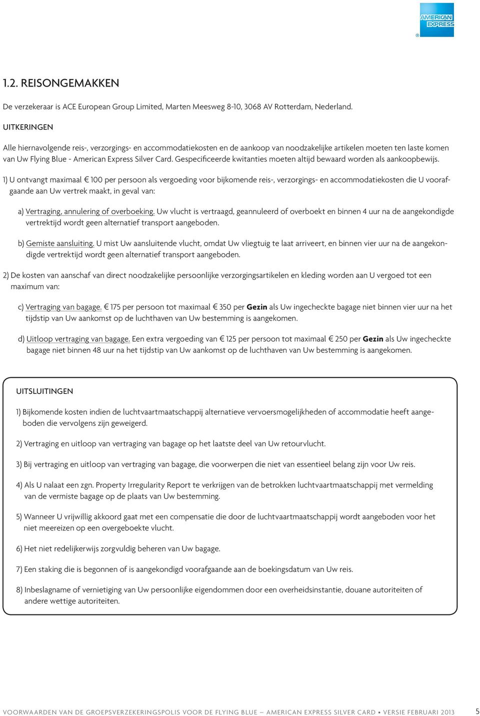 Gespecificeerde kwitanties moeten altijd bewaard worden als aankoopbewijs.