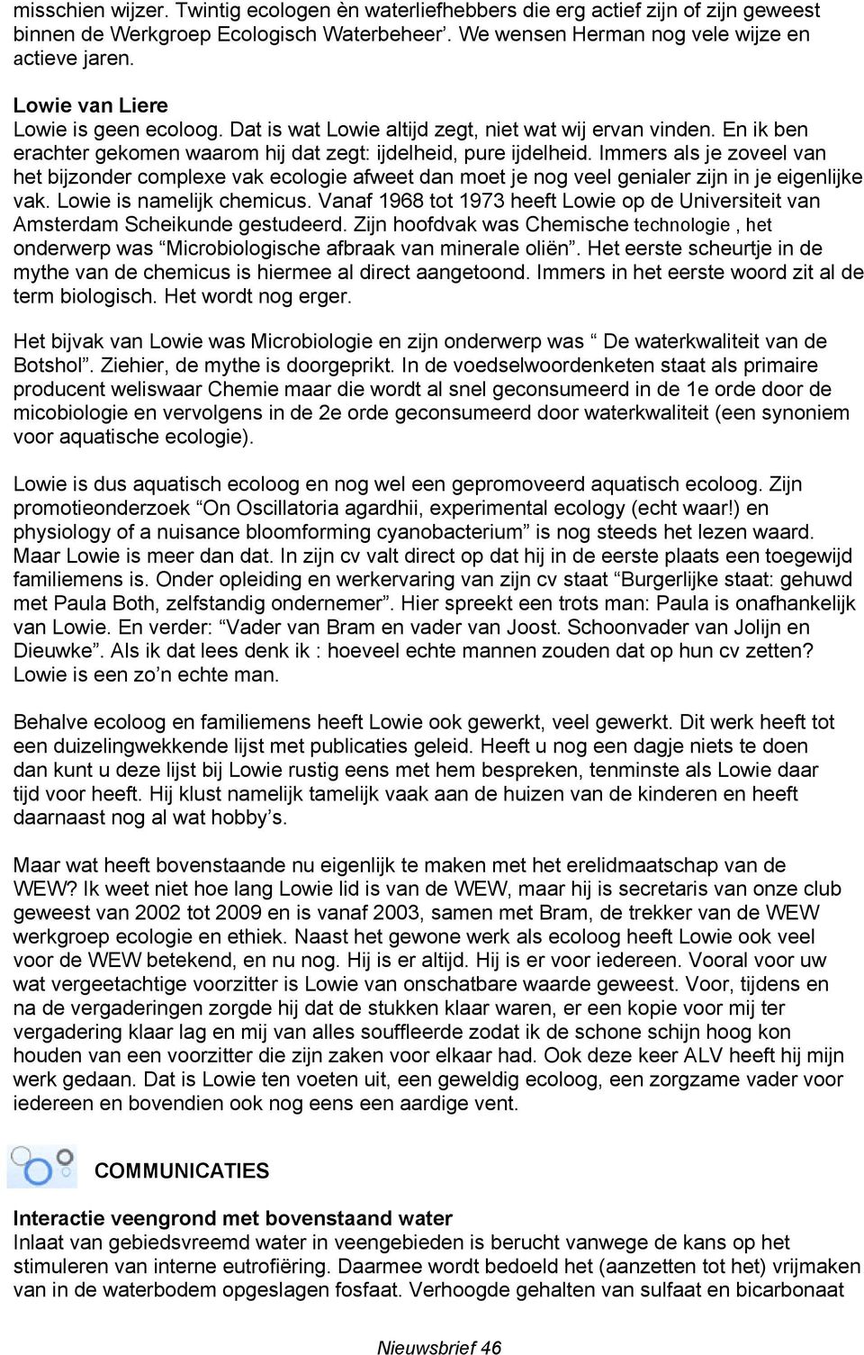 Immers als je zoveel van het bijzonder complexe vak ecologie afweet dan moet je nog veel genialer zijn in je eigenlijke vak. Lowie is namelijk chemicus.