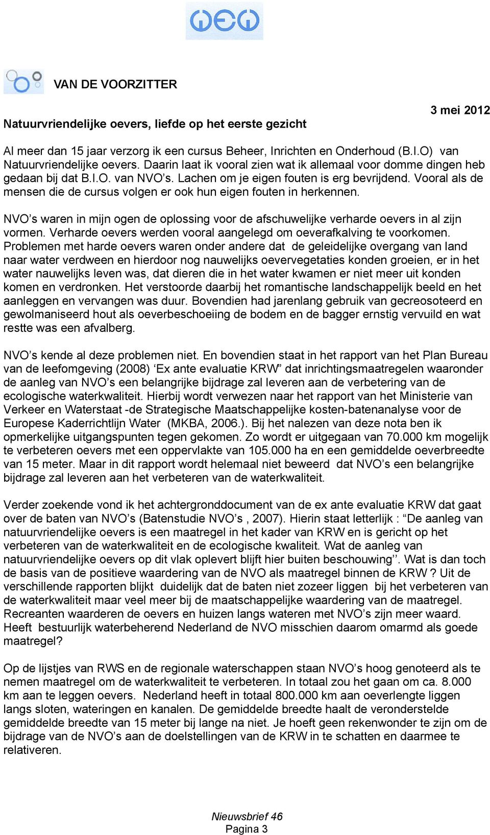 Vooral als de mensen die de cursus volgen er ook hun eigen fouten in herkennen. NVO s waren in mijn ogen de oplossing voor de afschuwelijke verharde oevers in al zijn vormen.