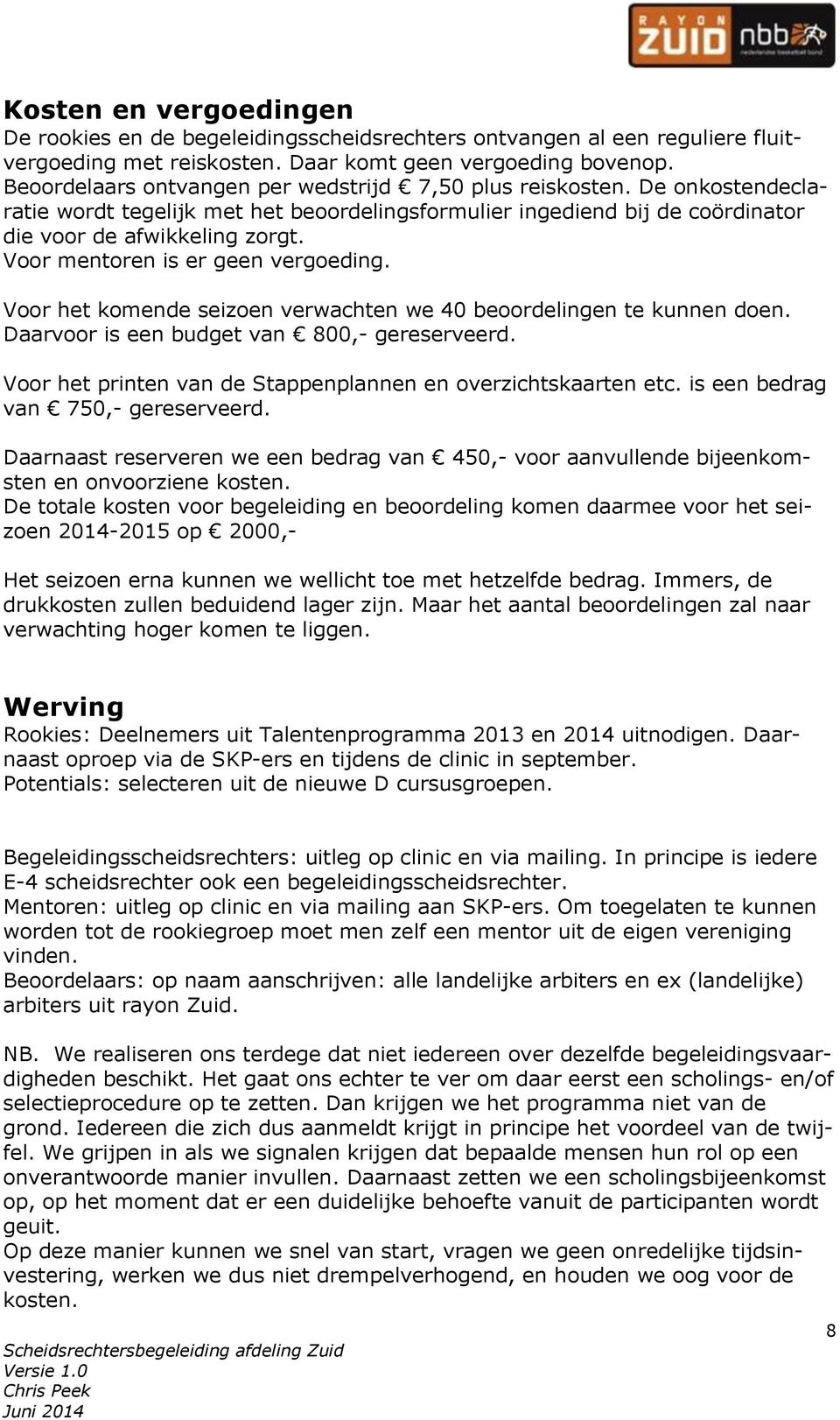 Voor mentoren is er geen vergoeding. Voor het komende seizoen verwachten we 40 beoordelingen te kunnen doen. Daarvoor is een budget van 800,- gereserveerd.