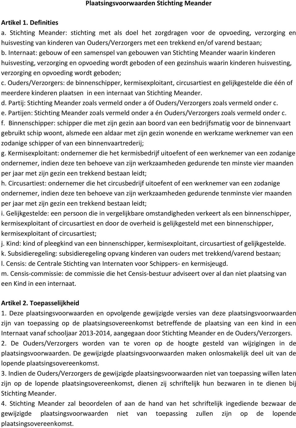 Internaat: gebouw of een samenspel van gebouwen van Stichting Meander waarin kinderen huisvesting, verzorging en opvoeding wordt geboden of een gezinshuis waarin kinderen huisvesting, verzorging en