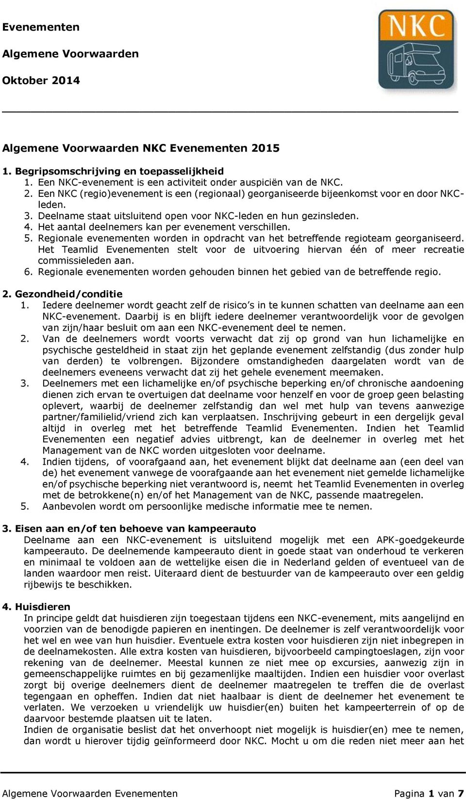 Regionale evenementen worden in opdracht van het betreffende regioteam georganiseerd. Het Teamlid Evenementen stelt voor de uitvoering hiervan één of meer recreatie commissieleden aan. 6.