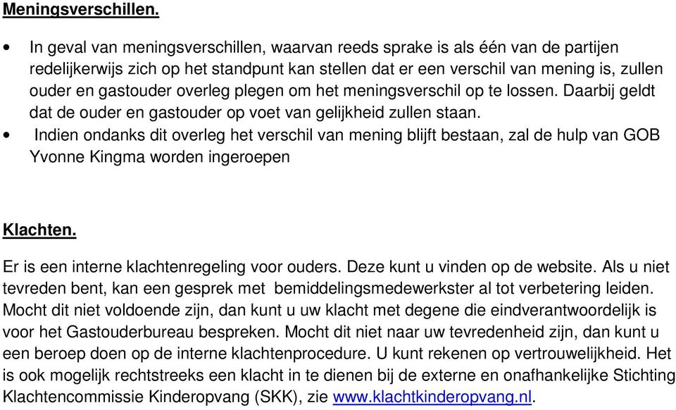 plegen om het meningsverschil op te lossen. Daarbij geldt dat de ouder en gastouder op voet van gelijkheid zullen staan.