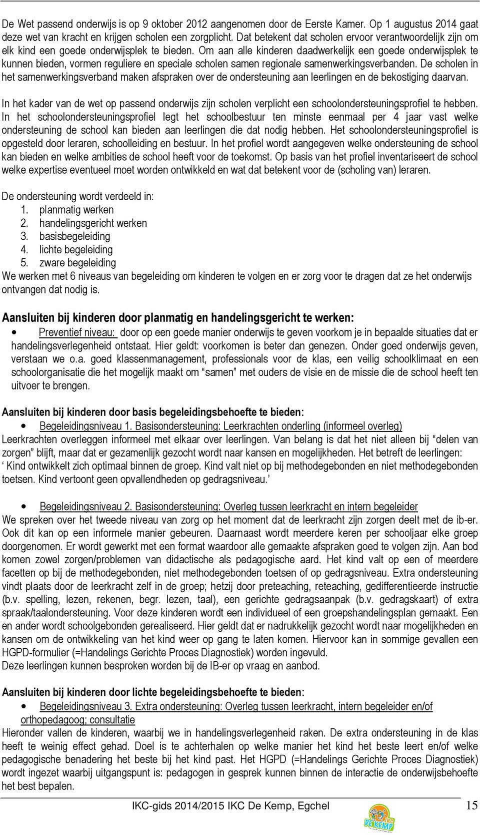 Om aan alle kinderen daadwerkelijk een goede onderwijsplek te kunnen bieden, vormen reguliere en speciale scholen samen regionale samenwerkingsverbanden.