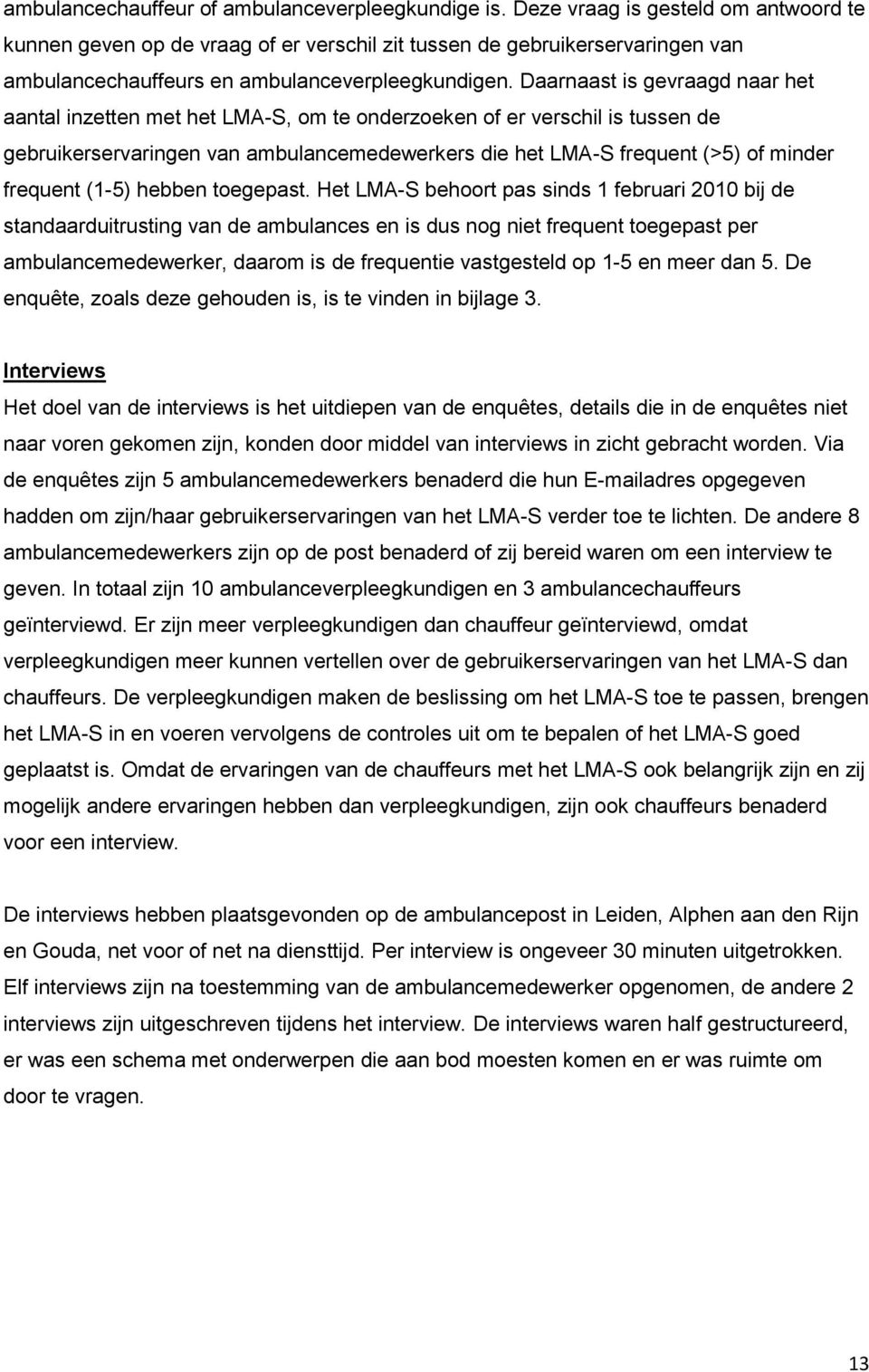 Daarnaast is gevraagd naar het aantal inzetten met het LMA-S, om te onderzoeken of er verschil is tussen de gebruikerservaringen van ambulancemedewerkers die het LMA-S frequent (>5) of minder