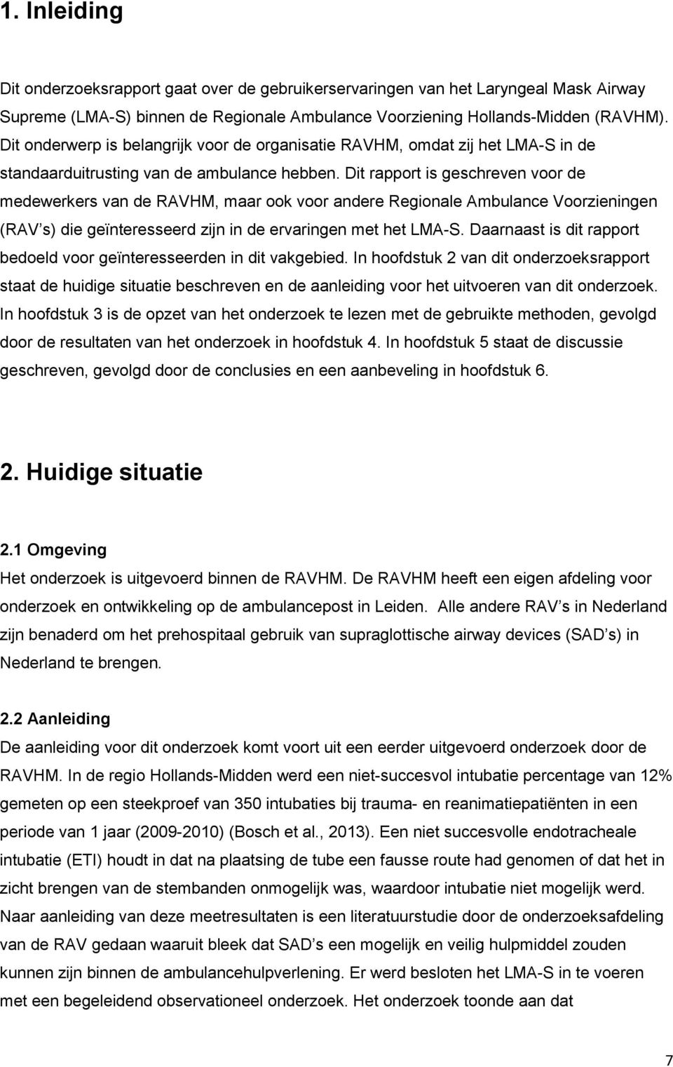 Dit rapport is geschreven voor de medewerkers van de RAVHM, maar ook voor andere Regionale Ambulance Voorzieningen (RAV s) die geïnteresseerd zijn in de ervaringen met het LMA-S.