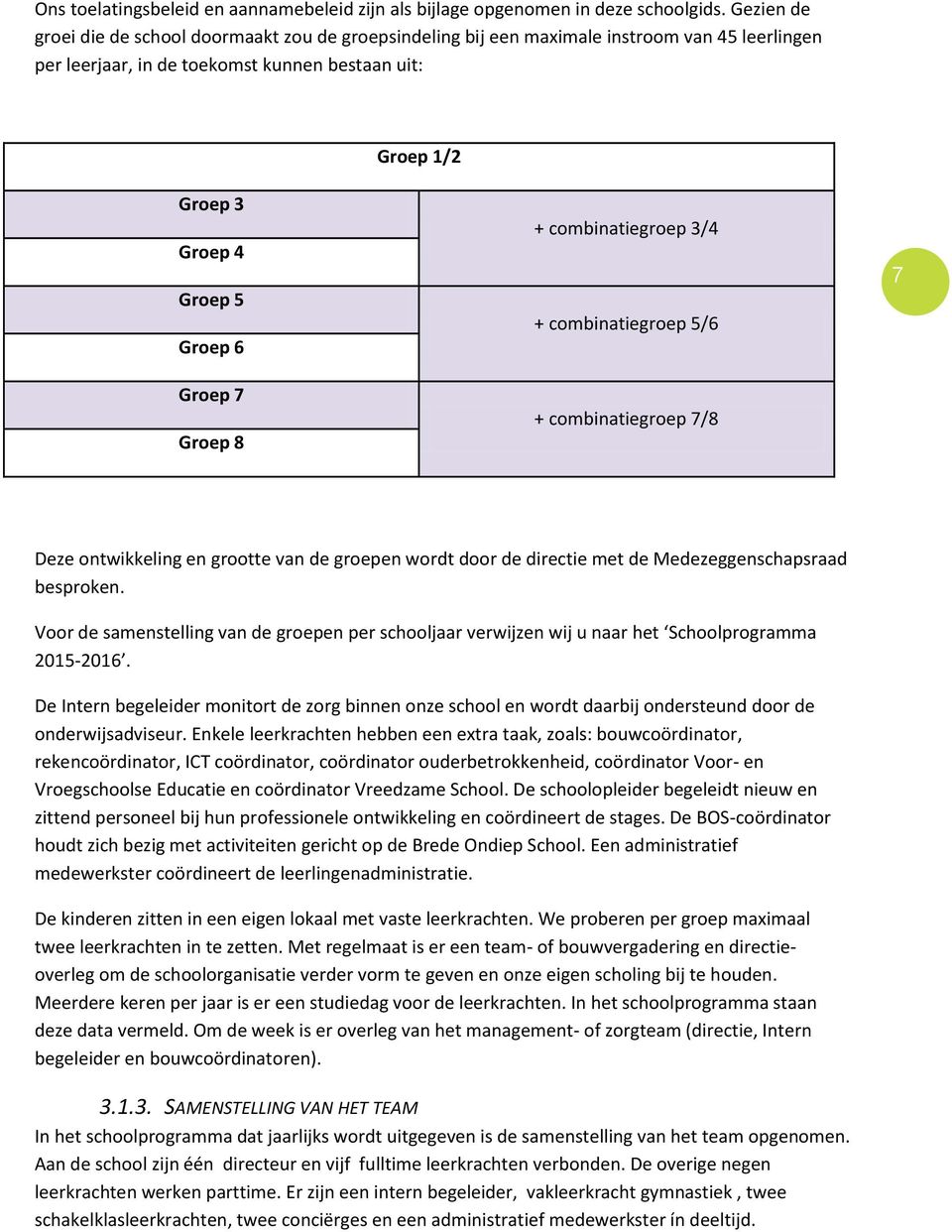 cmbinatiegrep 3/4 + cmbinatiegrep 5/6 + cmbinatiegrep 7/8 7 Deze ntwikkeling en grtte van de grepen wrdt dr de directie met de Medezeggenschapsraad besprken.