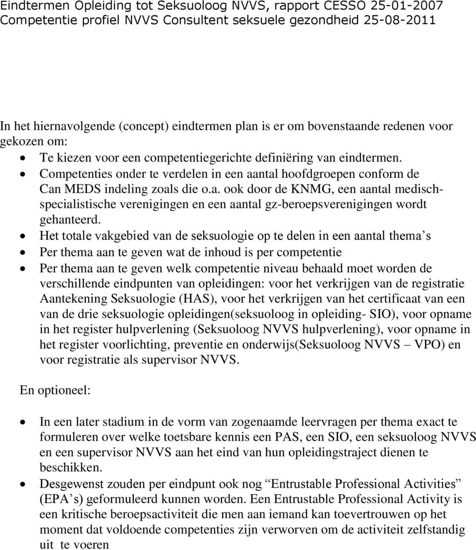 Het totale vakgebied van de seksuologie op te delen in een aantal thema s Per thema aan te geven wat de inhoud is per competentie Per thema aan te geven welk competentie niveau behaald moet worden de