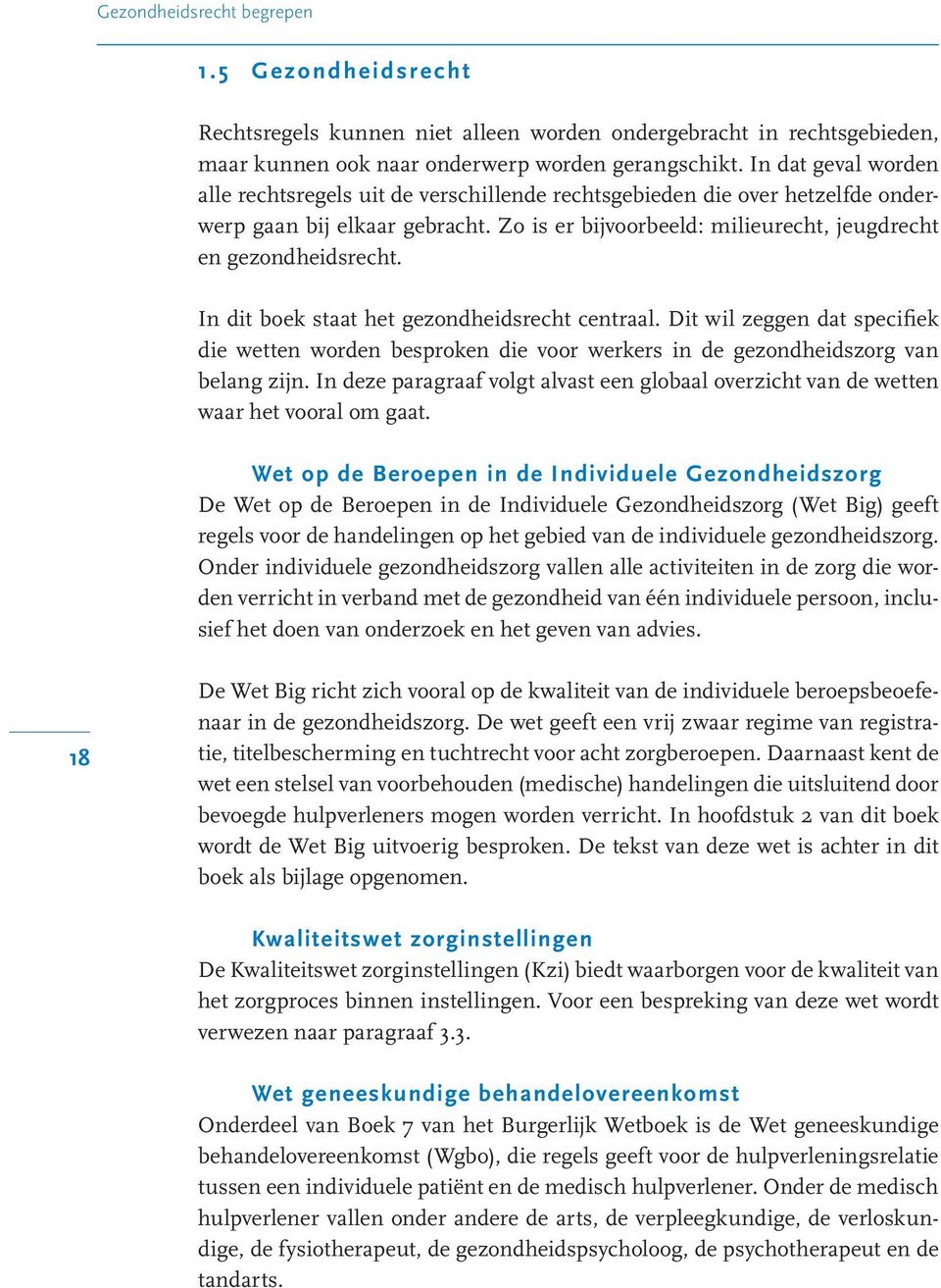 In dit boek staat het gezondheidsrecht centraal. Dit wil zeggen dat specifiek die wetten worden besproken die voor werkers in de gezondheidszorg van belang zijn.