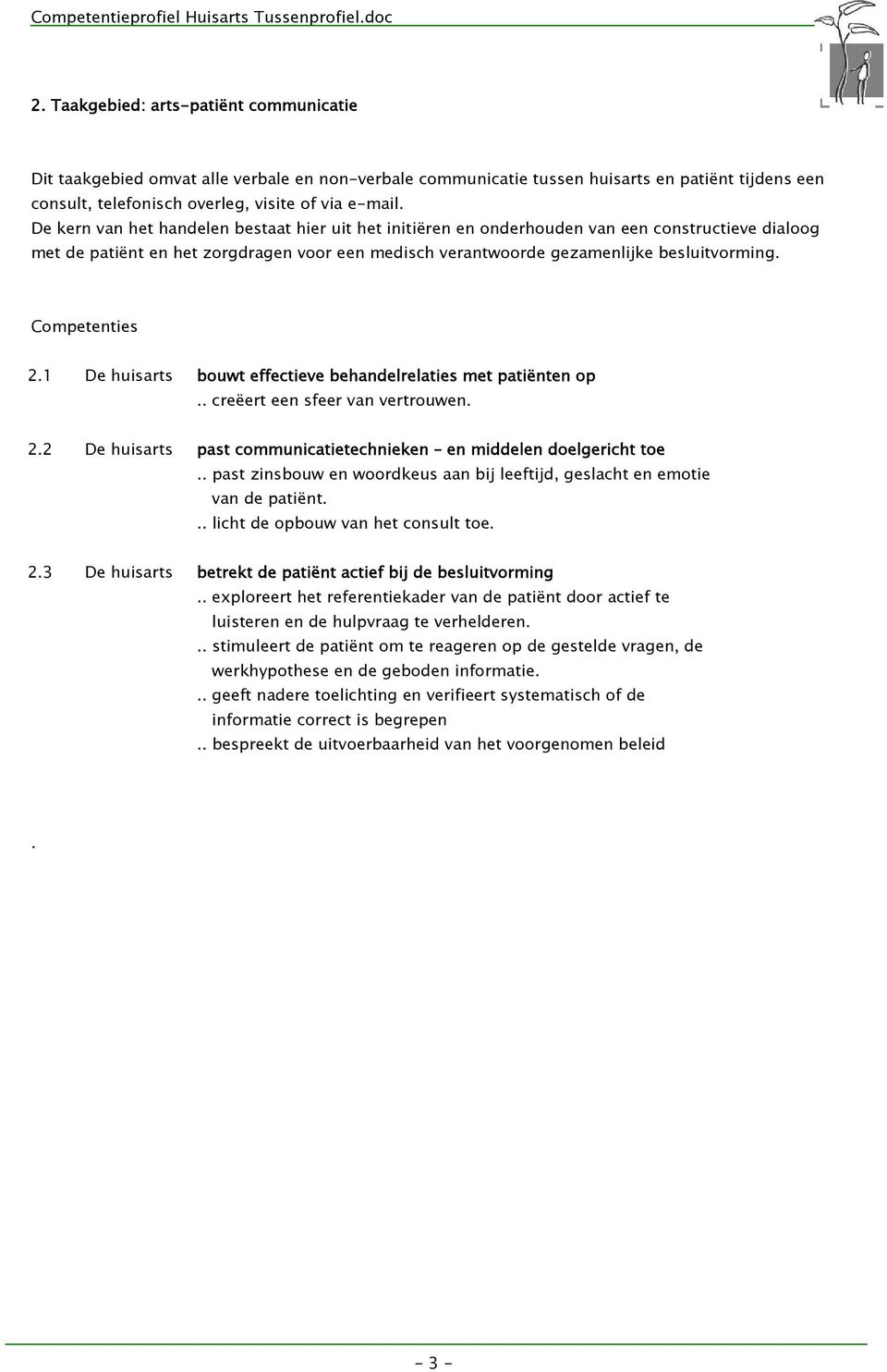 1 De huisarts bouwt effectieve behandelrelaties met patiënten op.. creëert een sfeer van vertrouwen. 2.2 De huisarts past communicatietechnieken en middelen doelgericht toe.