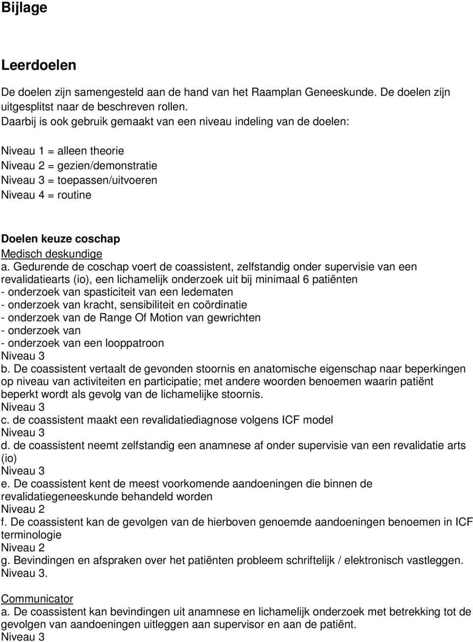 Gedurende de coschap voert de coassistent, zelfstandig onder supervisie van een revalidatiearts (io), een lichamelijk onderzoek uit bij minimaal 6 patiënten - onderzoek van spasticiteit van een