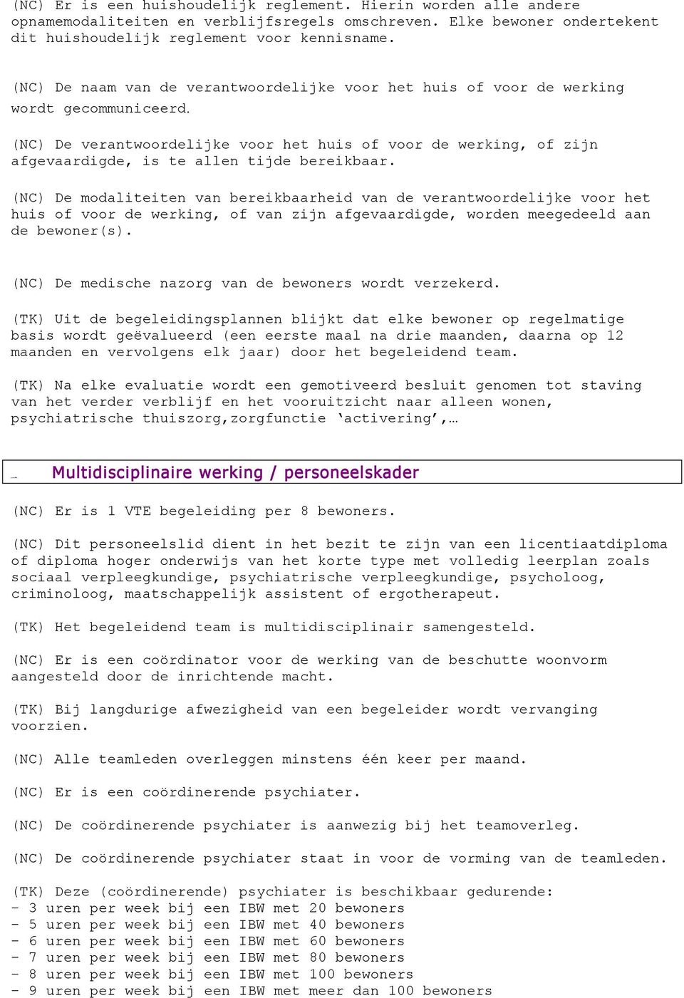 (NC) De verantwoordelijke voor het huis of voor de werking, of zijn afgevaardigde, is te allen tijde bereikbaar.