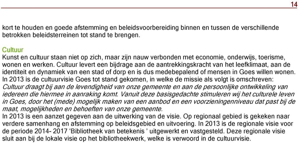 Cultuur levert een bijdrage aan de aantrekkingskracht van het leefklimaat, aan de identiteit en dynamiek van een stad of dorp en is dus medebepalend of mensen in Goes willen wonen.