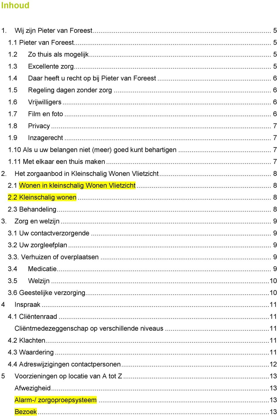 .. 7 2. Het zorgaanbod in Kleinschalig Wonen Vlietzicht... 8 2.1 Wonen in kleinschalig Wonen Vlietzicht... 8 2.2 Kleinschalig wonen... 8 2.3 Behandeling... 8 3. Zorg en welzijn... 9 3.