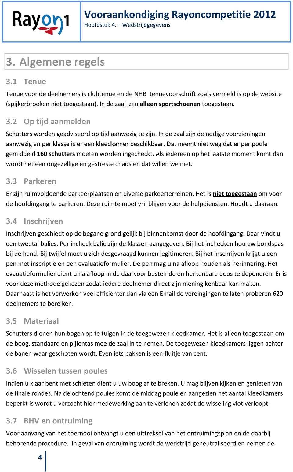 In de zaal zijn de nodige voorzieningen aanwezig en per klasse is er een kleedkamer beschikbaar. Dat neemt niet weg dat er per poule gemiddeld 160 schutters moeten worden ingecheckt.