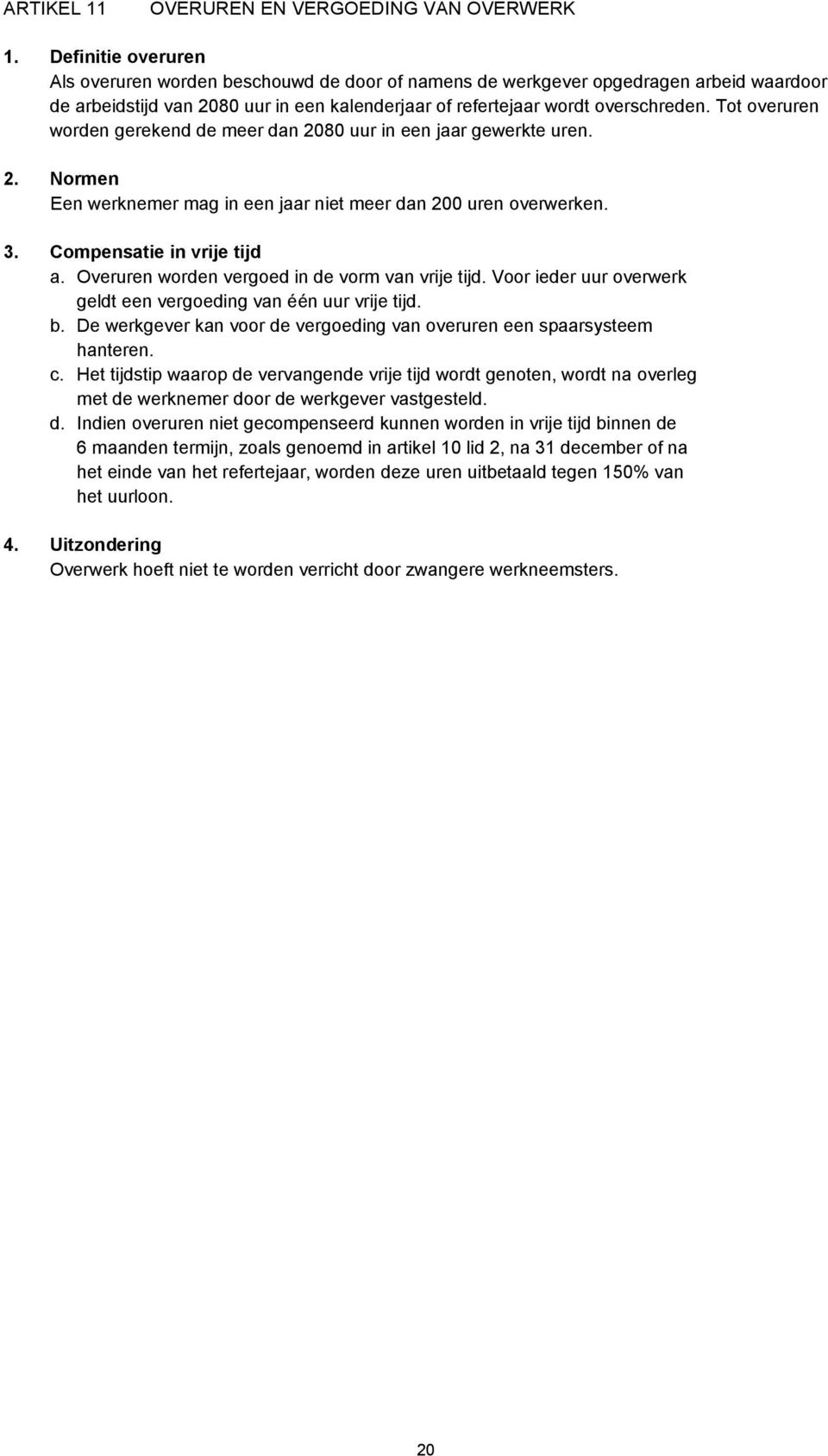 Tot overuren worden gerekend de meer dan 2080 uur in een jaar gewerkte uren. 2. Normen Een werknemer mag in een jaar niet meer dan 200 uren overwerken. 3. Compensatie in vrije tijd a.