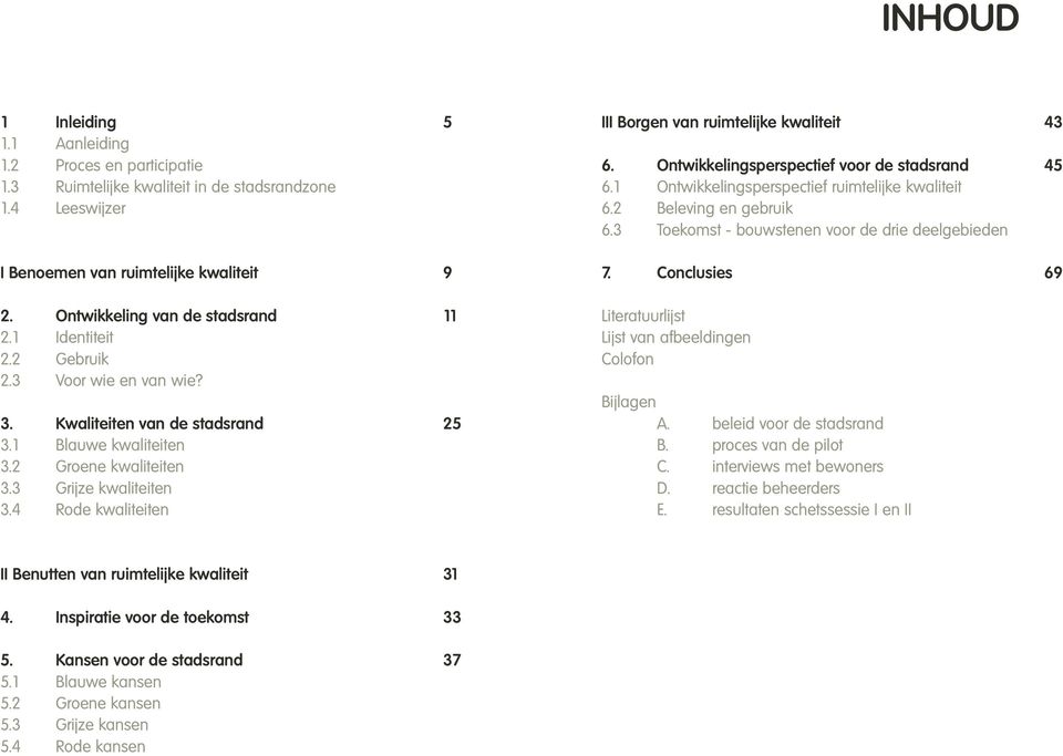 4 Rode kwaliteiten III Borgen van ruimtelijke kwaliteit 43 6. Ontwikkelingsperspectief voor de stadsrand 45 6.1 Ontwikkelingsperspectief ruimtelijke kwaliteit 6.2 Beleving en gebruik 6.