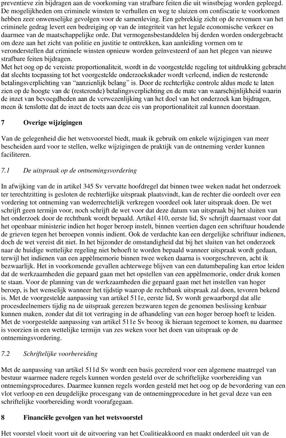 Een gebrekkig zicht op de revenuen van het criminele gedrag levert een bedreiging op van de integriteit van het legale economische verkeer en daarmee van de maatschappelijke orde.