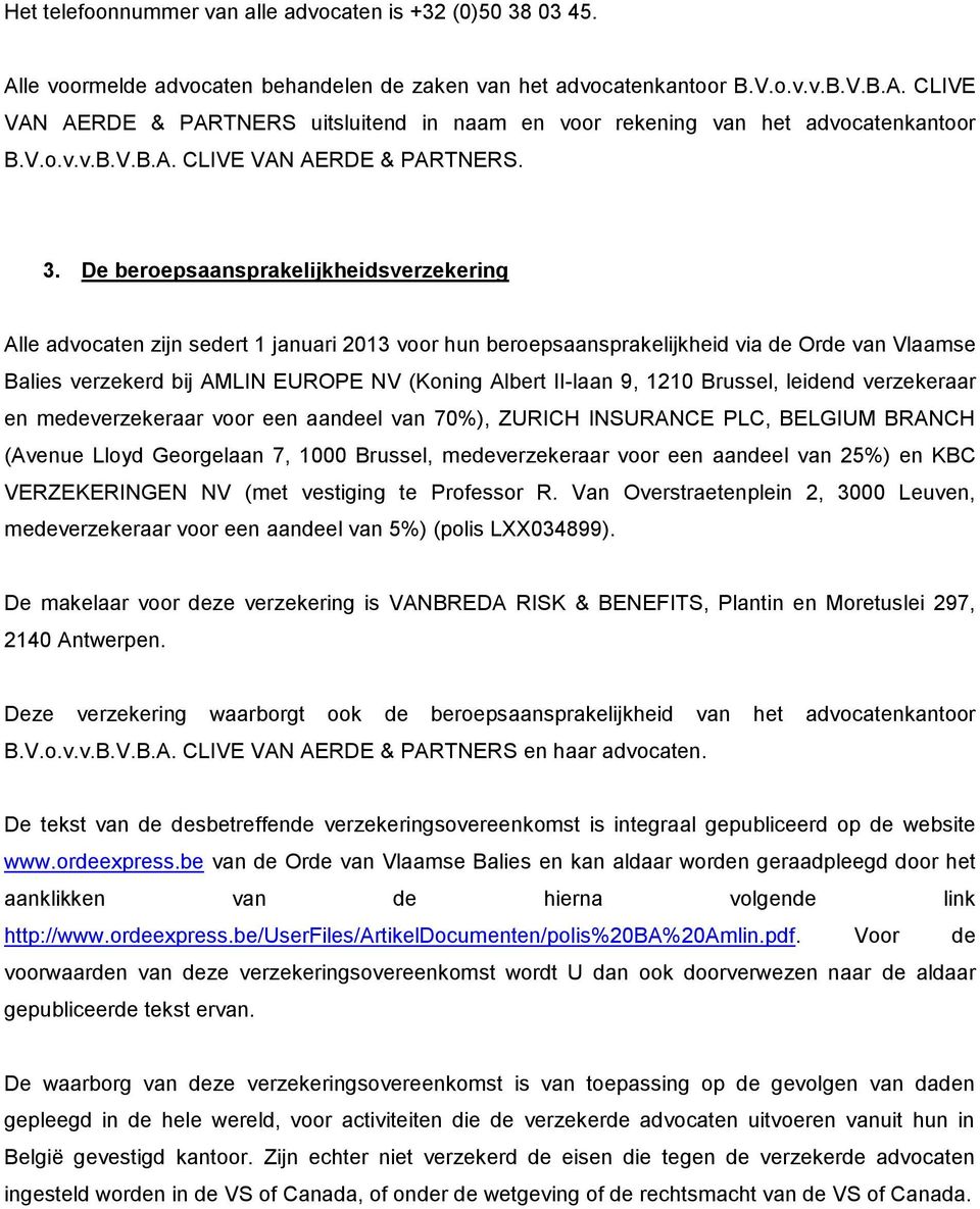 De beroepsaansprakelijkheidsverzekering Alle advocaten zijn sedert 1 januari 2013 voor hun beroepsaansprakelijkheid via de Orde van Vlaamse Balies verzekerd bij AMLIN EUROPE NV (Koning Albert II-laan