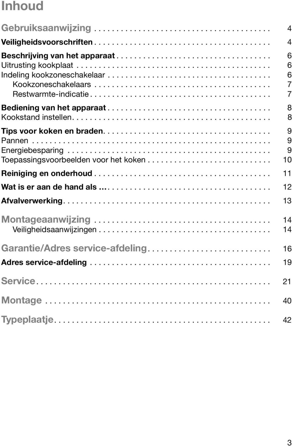 ........................................ 7 Bediening van het apparaat..................................... 8 Kookstand instellen............................................. 8 Tips voor koken en braden.