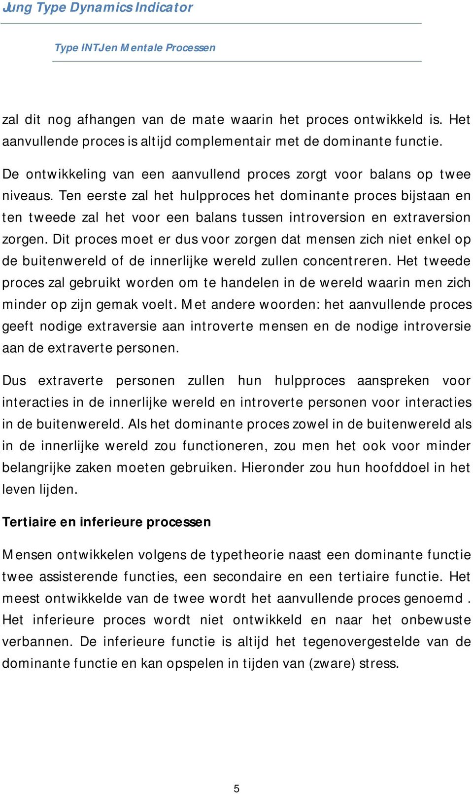 Ten eerste zal het hulpproces het dominante proces bijstaan en ten tweede zal het voor een balans tussen introversion en extraversion zorgen.