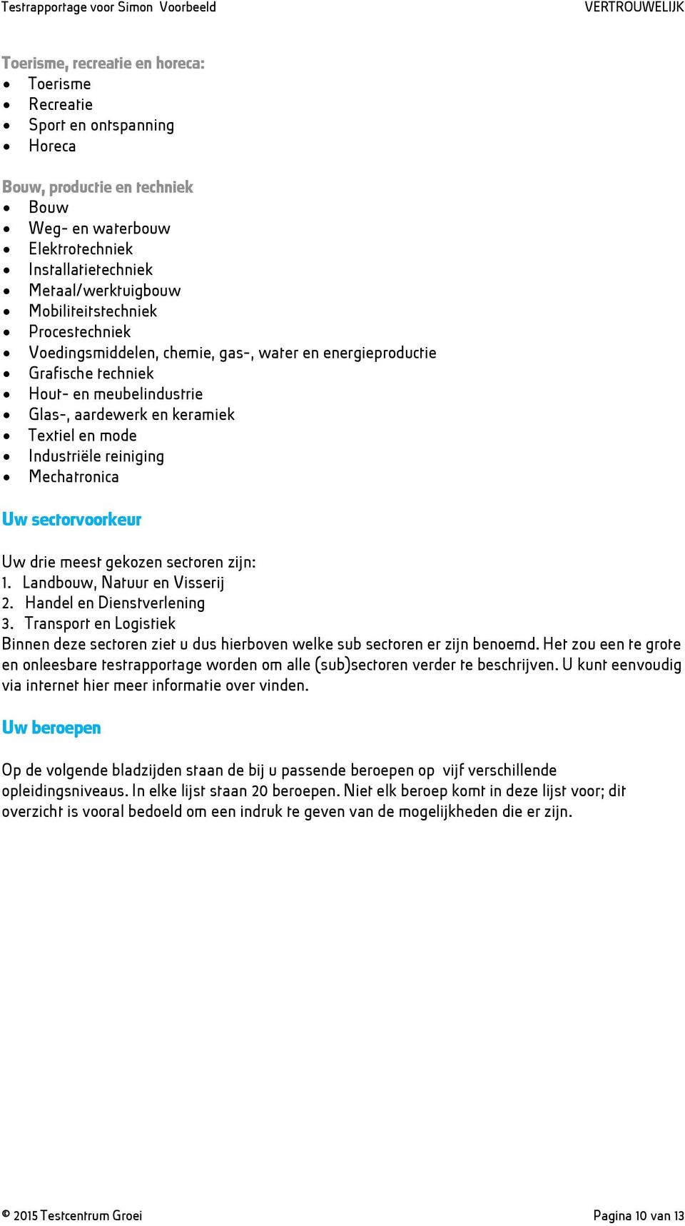 reiniging Mechatronica Uw sectorvoorkeur Uw drie meest gekozen sectoren zijn: 1. Landbouw, Natuur en Visserij 2. Handel en Dienstverlening 3.