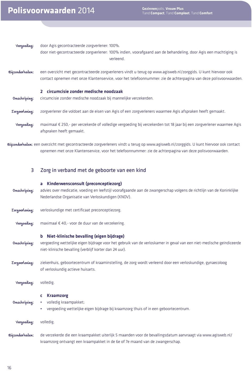 Bijzonderheden: een overzicht met gecontracteerde zorgverleners vindt u terug op www.agisweb.nl/zorggids.