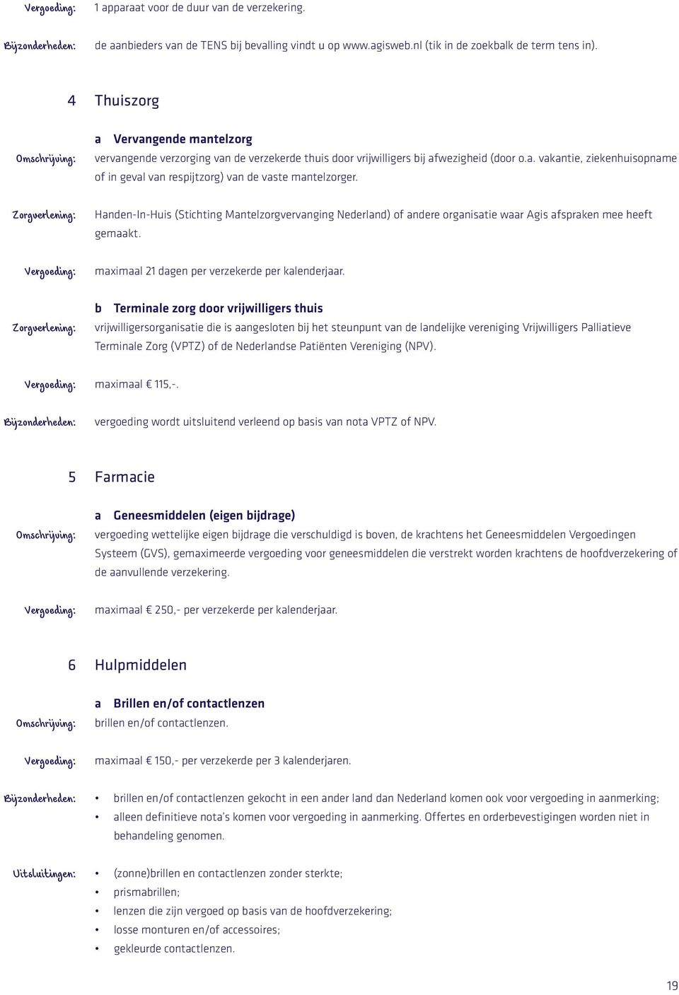 Handen-In-Huis (Stichting Mantelzorgvervanging Nederland) of andere organisatie waar Agis afspraken mee heeft gemaakt. maximaal 21 dagen per verzekerde per kalenderjaar.