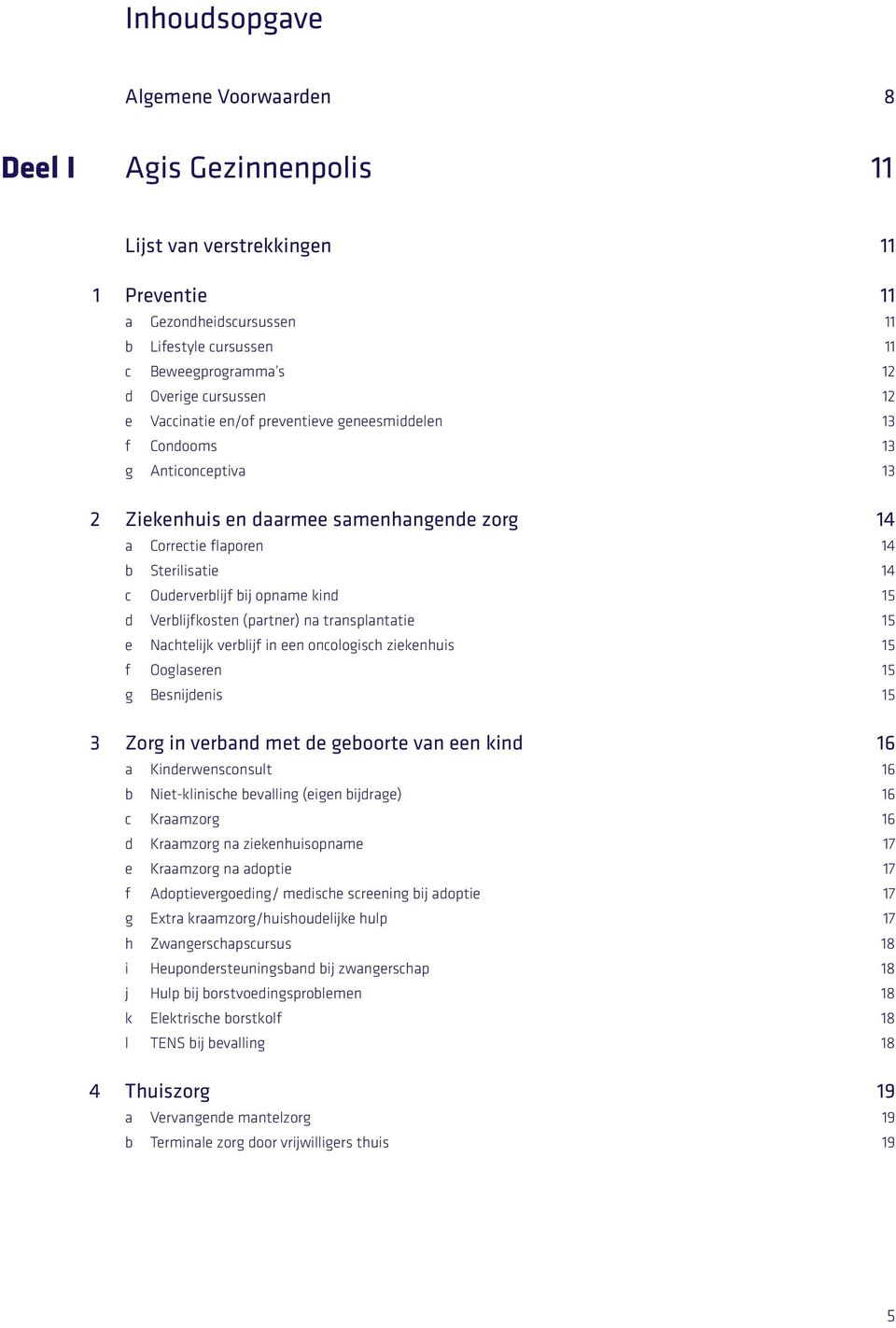 bij opname kind 15 d Verblijfkosten (partner) na transplantatie 15 e Nachtelijk verblijf in een oncologisch ziekenhuis 15 f Ooglaseren 15 g Besnijdenis 15 3 Zorg in verband met de geboorte van een