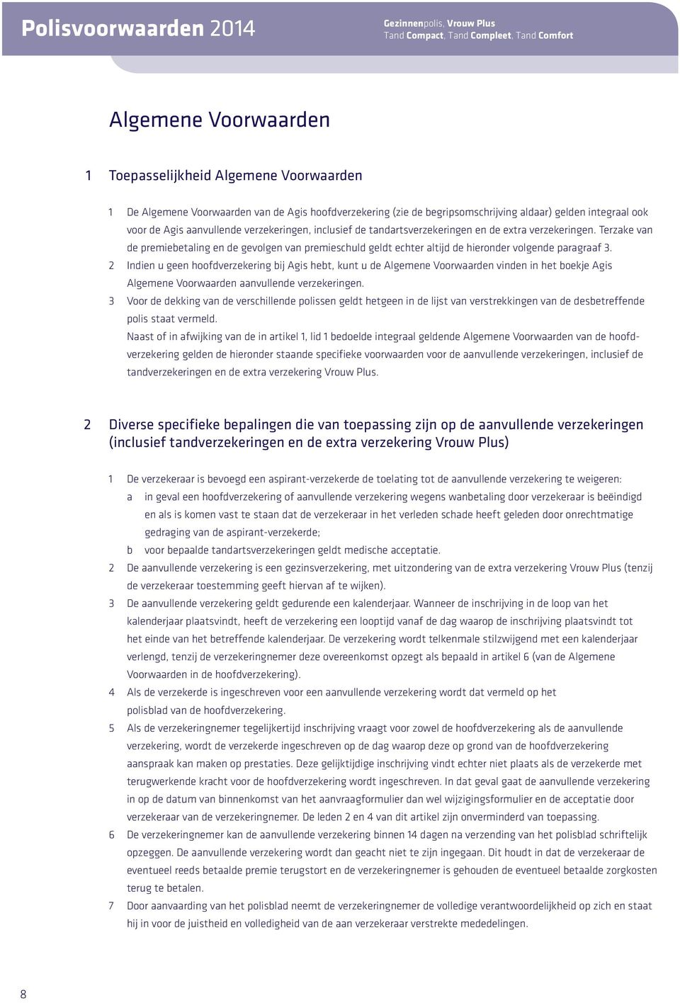 Terzake van de premiebetaling en de gevolgen van premieschuld geldt echter altijd de hieronder volgende paragraaf 3.