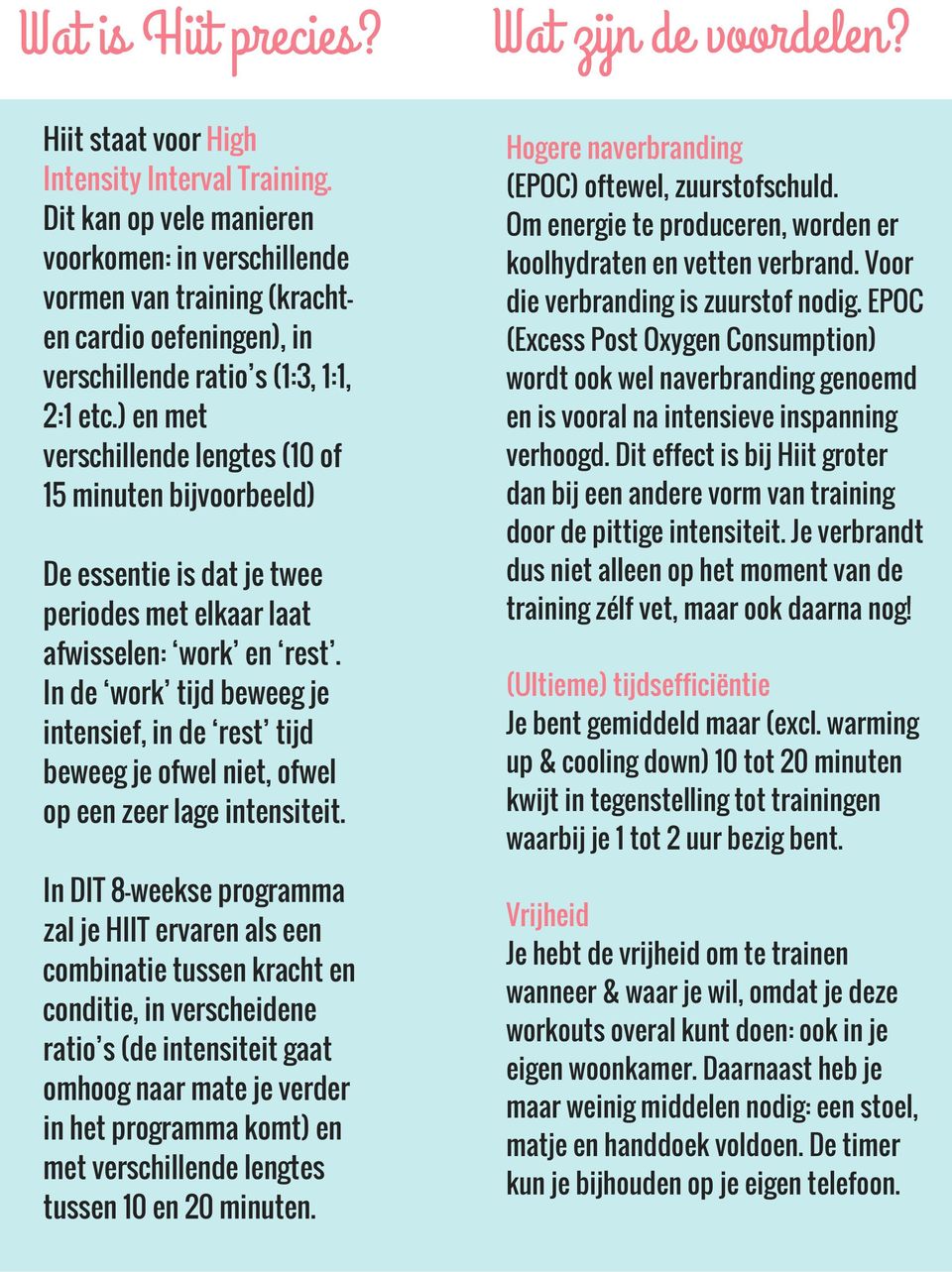 ) en met verschillende lengtes (10 of 15 minuten bijvoorbeeld) De essentie is dat je twee periodes met elkaar laat afwisselen: work en rest.