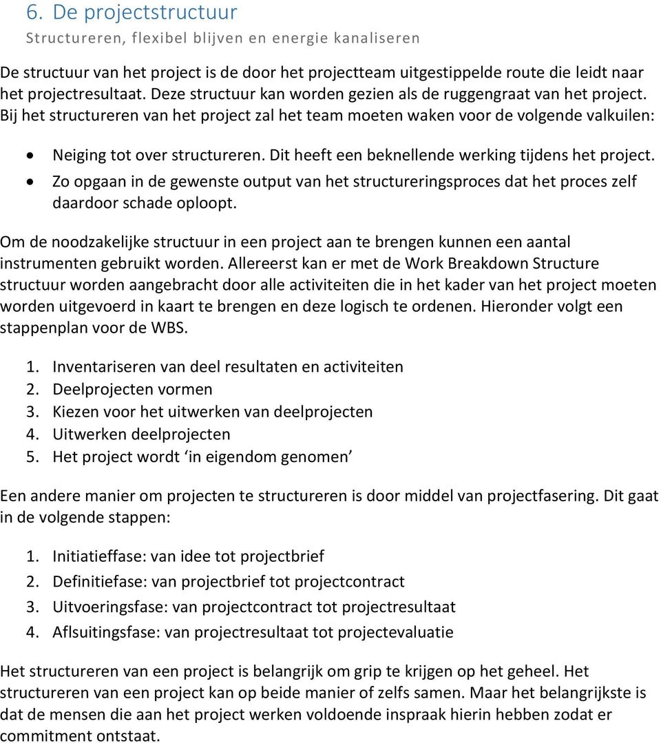 Dit heeft een beknellende werking tijdens het project. Zo opgaan in de gewenste output van het structureringsproces dat het proces zelf daardoor schade oploopt.