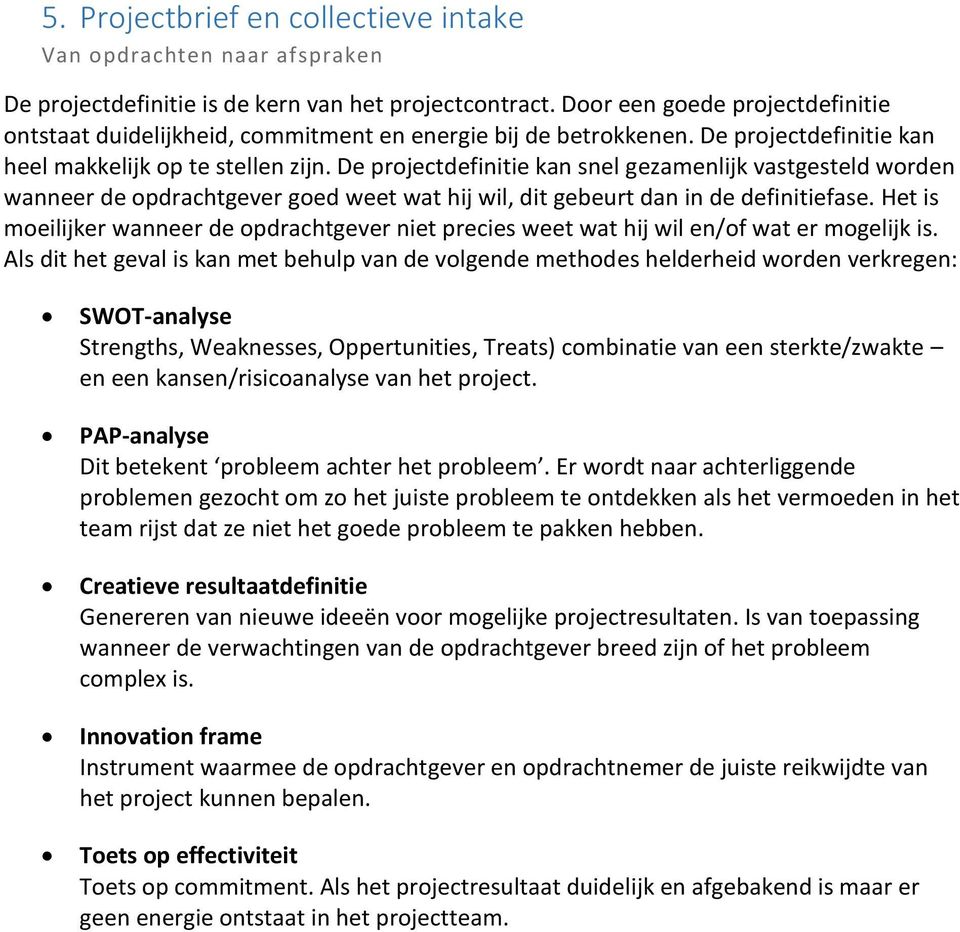 De projectdefinitie kan snel gezamenlijk vastgesteld worden wanneer de opdrachtgever goed weet wat hij wil, dit gebeurt dan in de definitiefase.