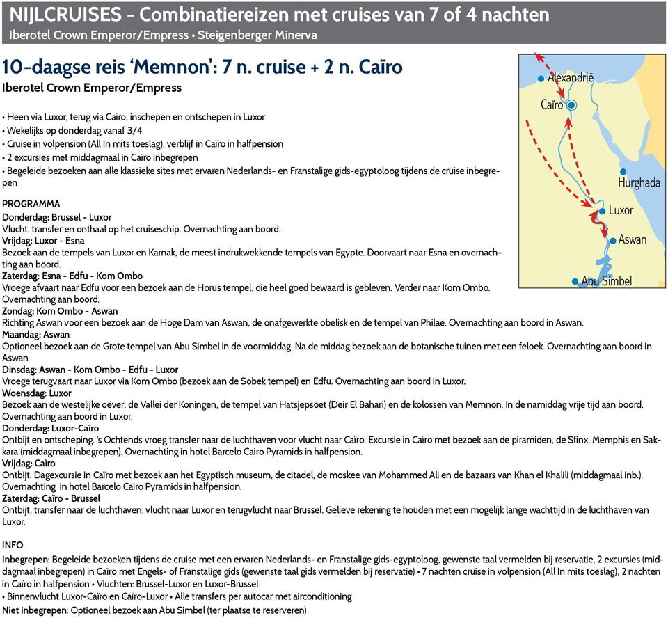 Begeleide bezoeken aan alle klassieke sites met ervaren Nederlands- en Franstalige gids-egyptoloog tijdens de cruise inbegrepen Donderdag: Brussel - Vlucht, transfer en onthaal op het cruiseschip.