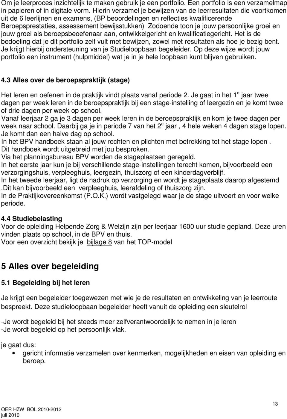 toon je jouw persoonlijke groei en jouw groei als beroepsbeoefenaar aan, ontwikkelgericht en kwalificatiegericht.