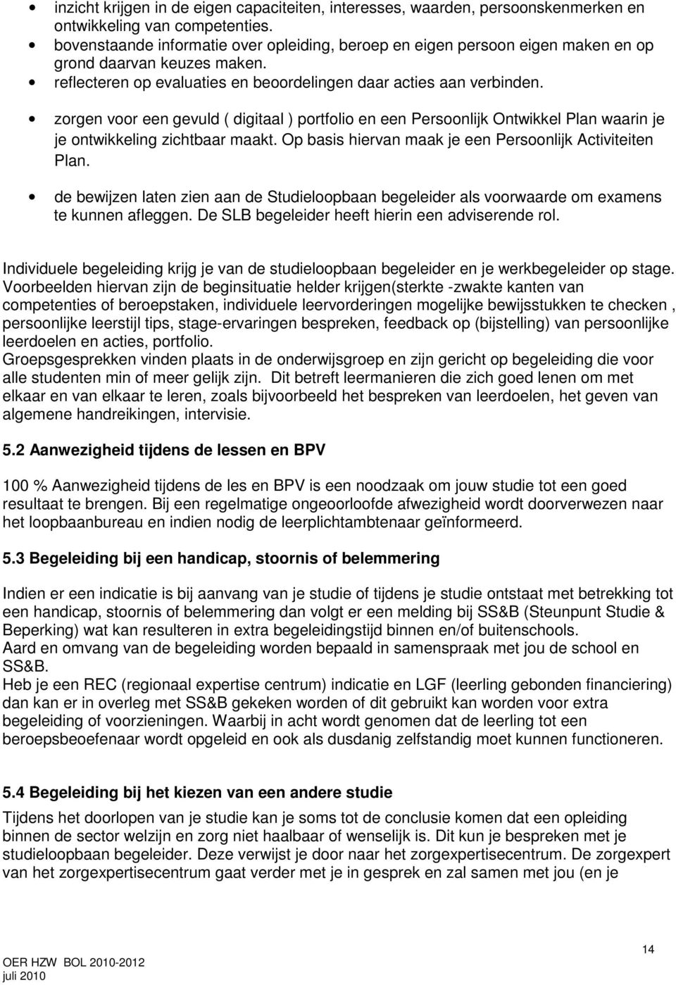 zorgen voor een gevuld ( digitaal ) portfolio en een Persoonlijk Ontwikkel Plan waarin je je ontwikkeling zichtbaar maakt. Op basis hiervan maak je een Persoonlijk Activiteiten Plan.