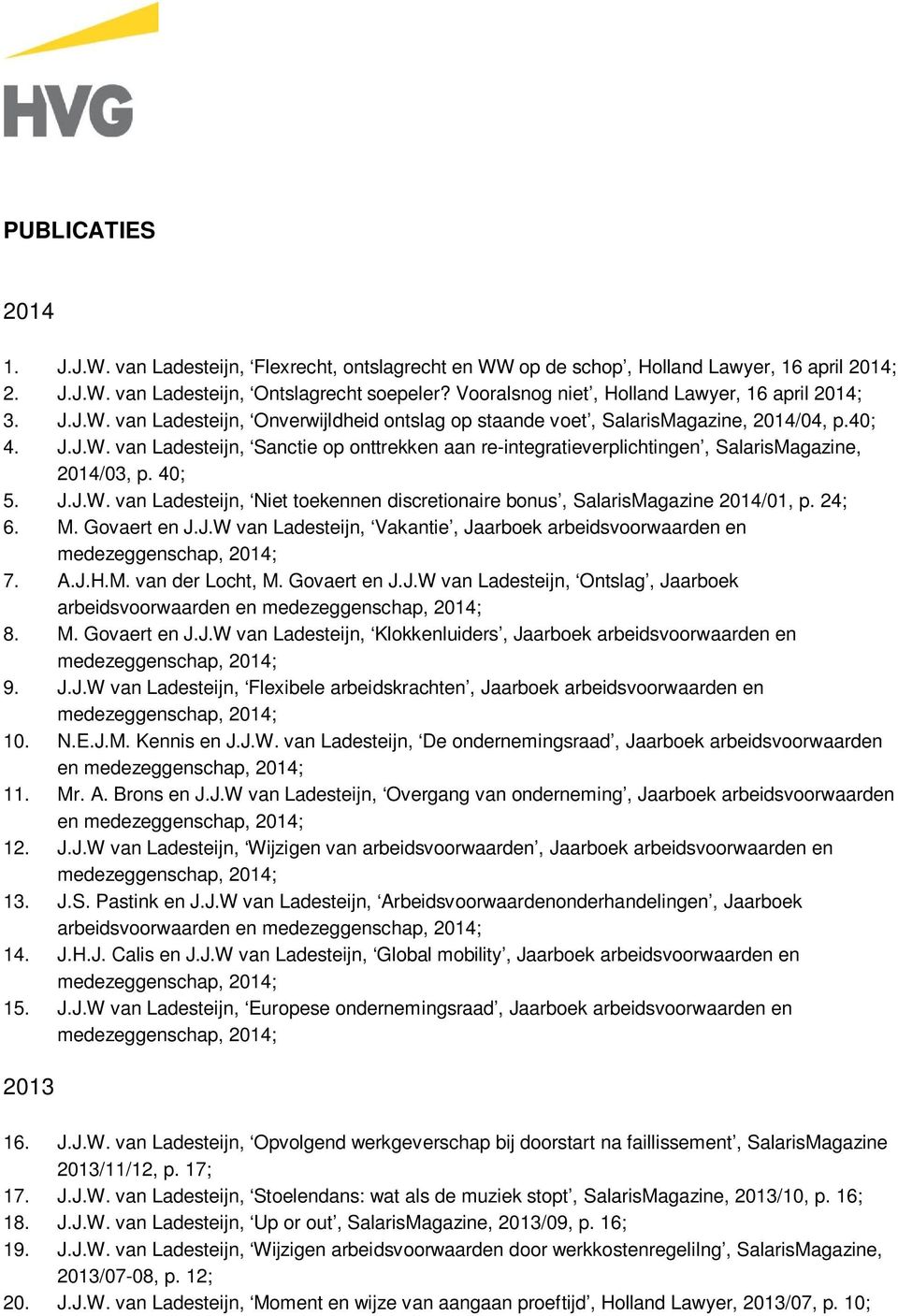 40; 5. J.J.W. van Ladesteijn, Niet toekennen discretionaire bonus, SalarisMagazine 2014/01, p. 24; 6. M. Govaert en J.J.W van Ladesteijn, Vakantie, Jaarboek arbeidsvoorwaarden en 7. A.J.H.M. van der Locht, M.