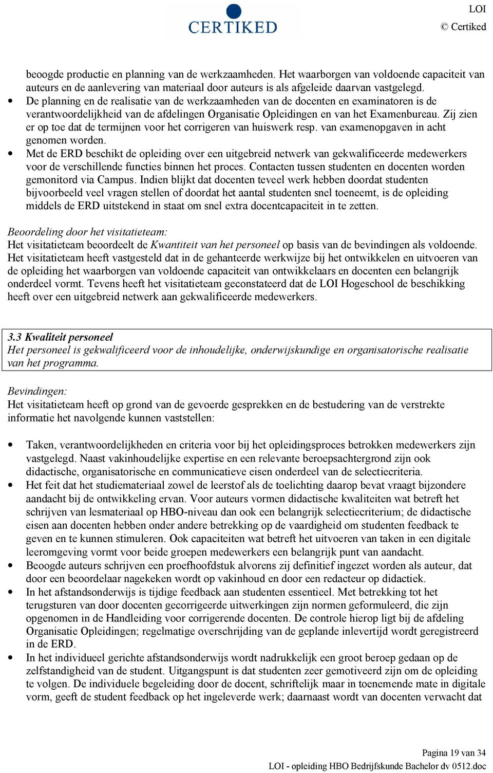 Zij zien er op toe dat de termijnen voor het corrigeren van huiswerk resp. van examenopgaven in acht genomen worden.