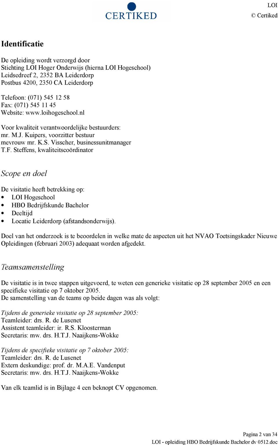 Steffens, kwaliteitscoördinator Scope en doel De visitatie heeft betrekking op: LOI Hogeschool HBO Bedrijfskunde Bachelor Deeltijd Locatie Leiderdorp (afstandsonderwijs).