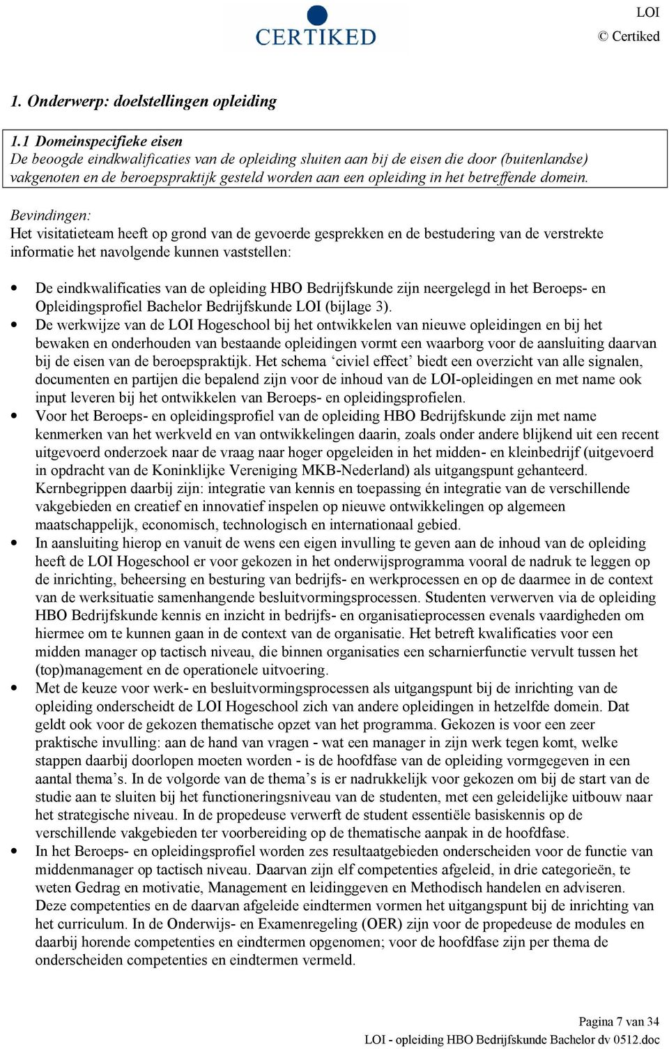 betreffende domein. De eindkwalificaties van de opleiding HBO Bedrijfskunde zijn neergelegd in het Beroeps- en Opleidingsprofiel Bachelor Bedrijfskunde LOI (bijlage 3).