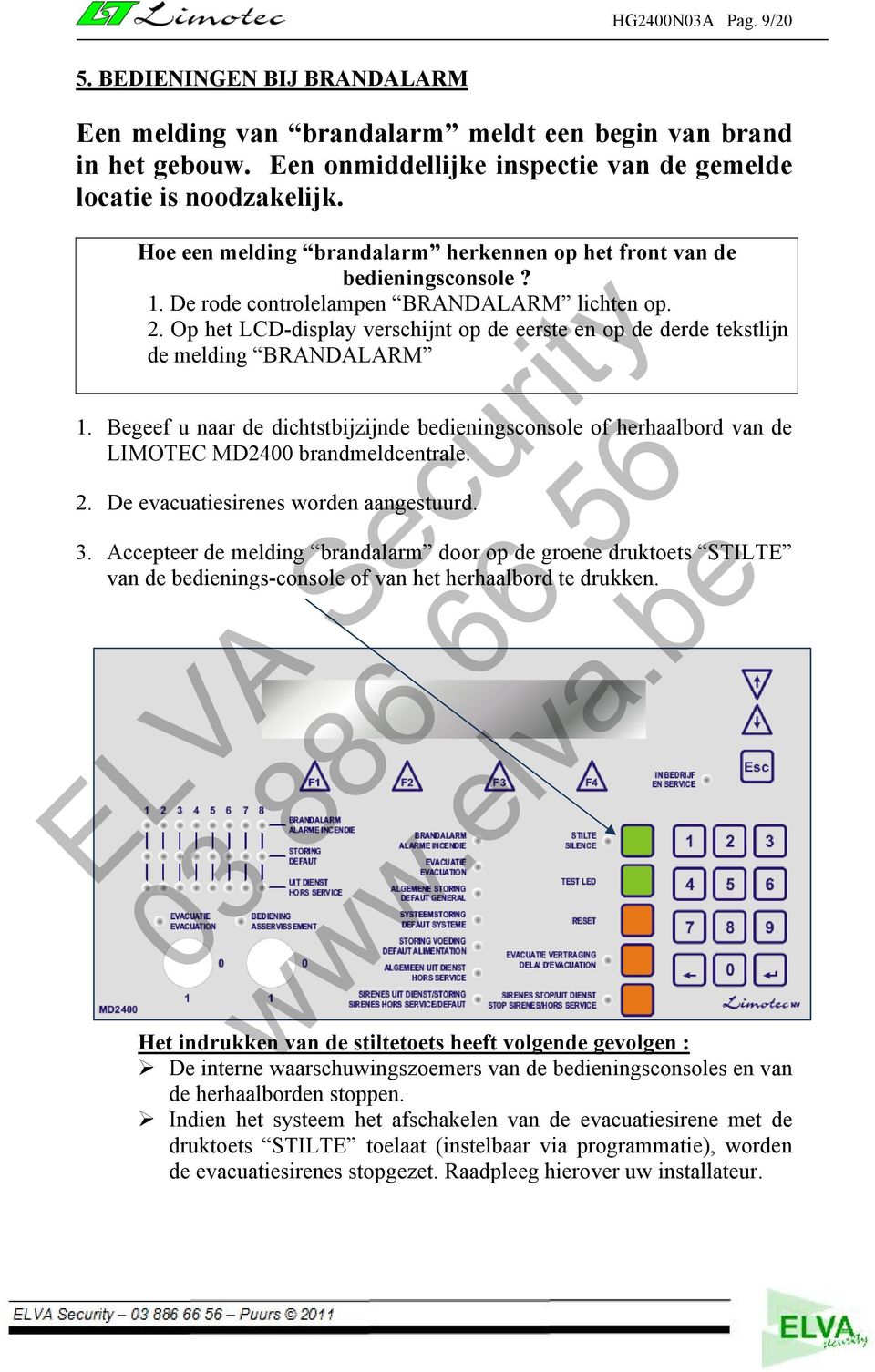 Op het LCD-display verschijnt op de eerste en op de derde tekstlijn de melding BRANDALARM 1. Begeef u naar de dichtstbijzijnde bedieningsconsole of herhaalbord van de LIMOTEC MD2400 brandmeldcentrale.