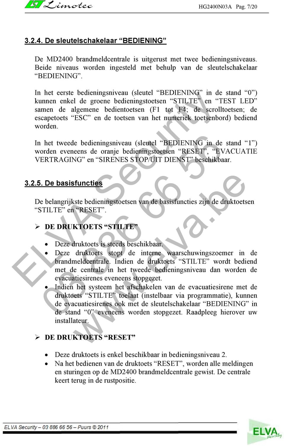 In het eerste bedieningsniveau (sleutel BEDIENING in de stand 0 ) kunnen enkel de groene bedieningstoetsen STILTE en TEST LED samen de algemene bedientoetsen (F1 tot F4; de scrolltoetsen; de