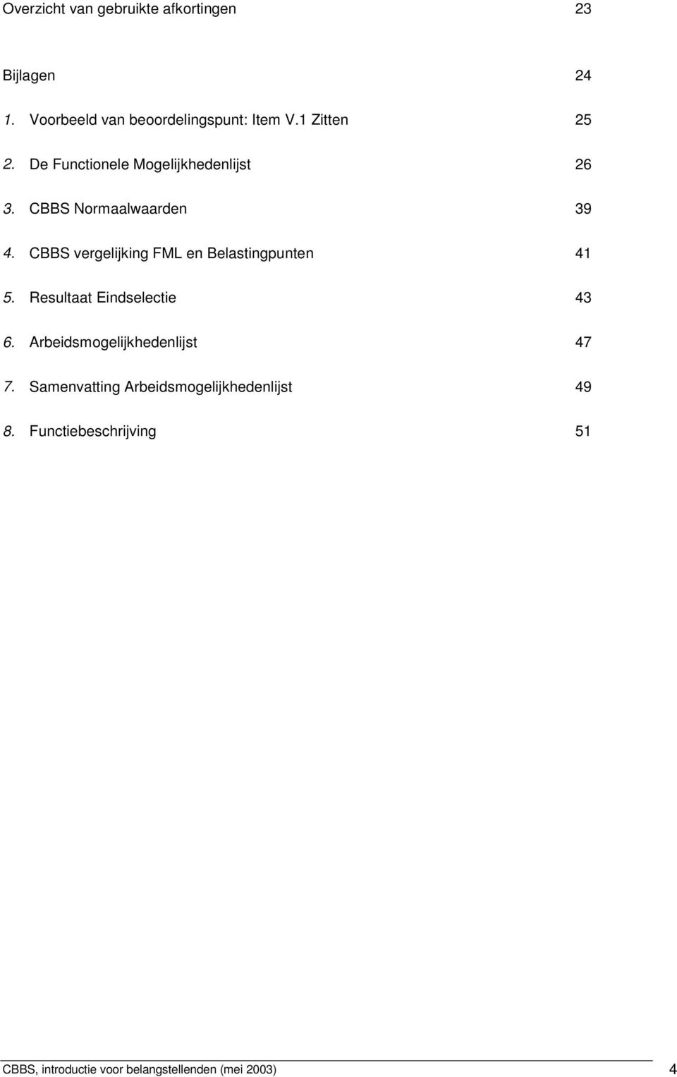 CBBS vergelijking FML en Belastingpunten 41 5. Resultaat Eindselectie 43 6.