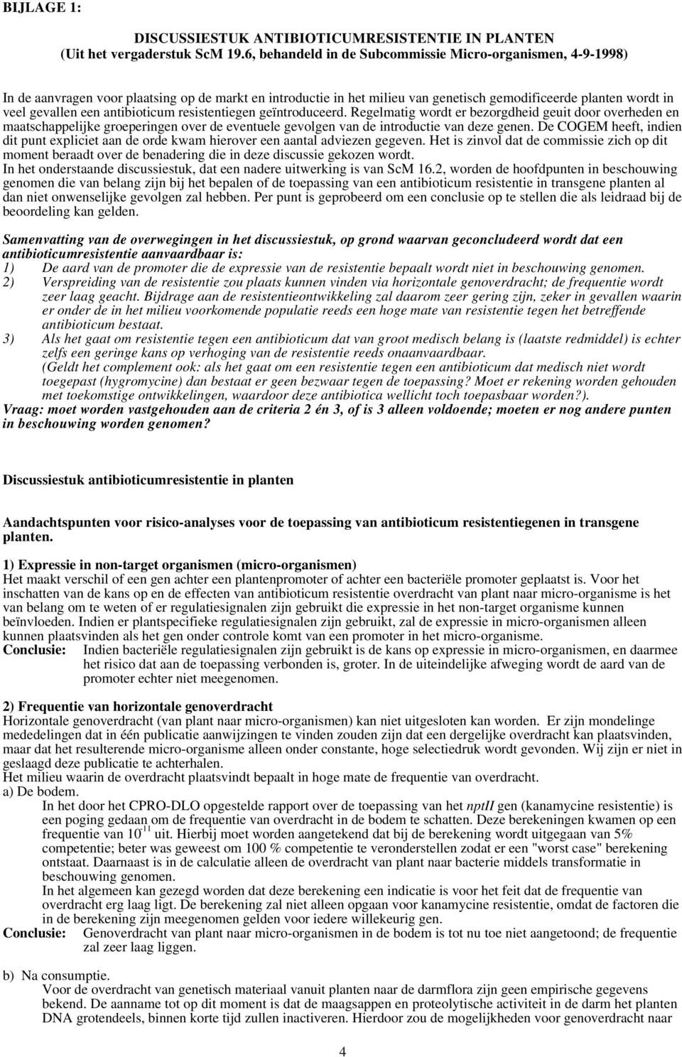 antibioticum resistentiegen geïntroduceerd. Regelmatig wordt er bezorgdheid geuit door overheden en maatschappelijke groeperingen over de eventuele gevolgen van de introductie van deze genen.