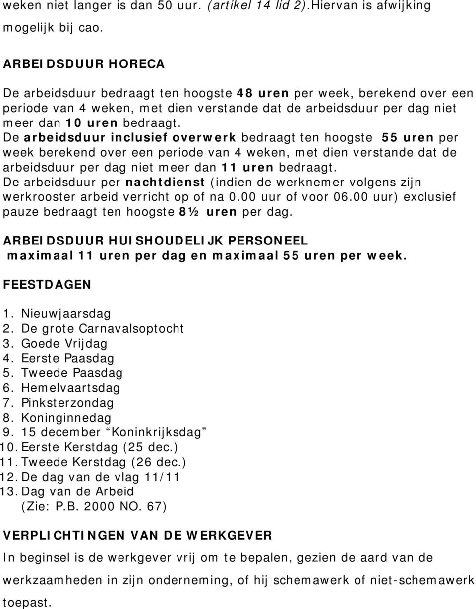 De arbeidsduur inclusief overwerk bedraagt ten hoogste 55 uren per week berekend over een periode van 4 weken, met dien verstande dat de arbeidsduur per dag niet meer dan 11 uren bedraagt.